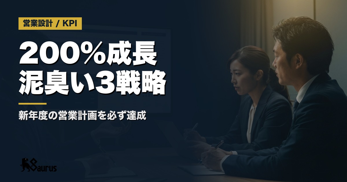 『なぜうちだけ？』新年度、営業組織が200%成長する3つの泥臭い戦略